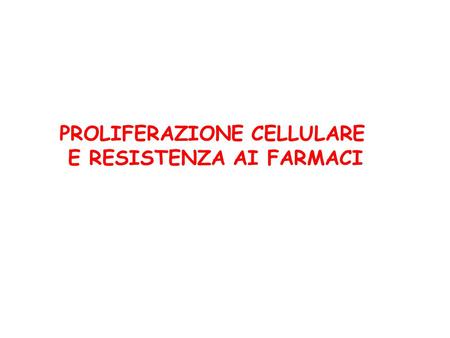 PROLIFERAZIONE CELLULARE E RESISTENZA AI FARMACI.