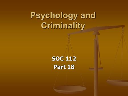 Psychology and Criminality SOC 112 Part 18. Criminality 1. Sociological theories - crime rates of groups - do not look at individual a. Cannot explain: