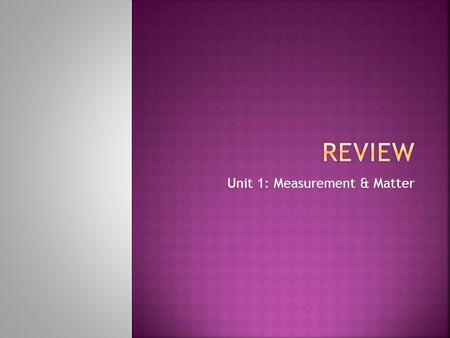 Unit 1: Measurement & Matter.  Unit 1 exam on Wed. Oct. 1  Lab tomorrow: Tues. Sept. 30  Pre-lab quiz (online) due by tomorrow 8am.