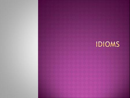  Idioms are words, phrases, or expressions whose meaning cannot be taken literally, as in, “It's raining cats and dogs!”  This expression does not mean.