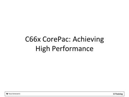 C66x CorePac: Achieving High Performance. Agenda 1.CorePac Architecture 2.Single Instruction Multiple Data (SIMD) 3.Memory Access 4.Pipeline Concept.