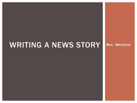 Mrs. Wendele WRITING A NEWS STORY.  10 pts: Headline  5 pts: Byline  50 pts: Article (250 wds)  20 pts: Photo  15 pts: Caption ASSIGNMENT.