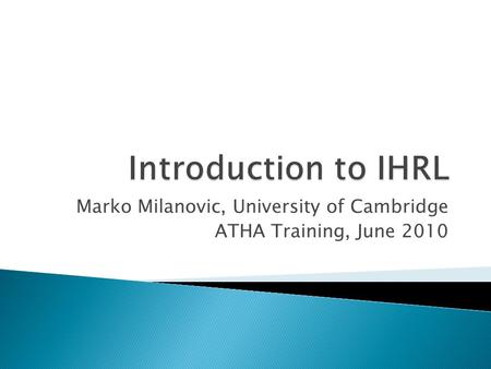 Marko Milanovic, University of Cambridge ATHA Training, June 2010.