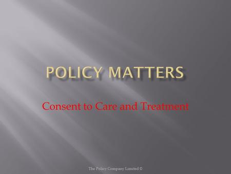 Consent to Care and Treatment The Policy Company Limited ©