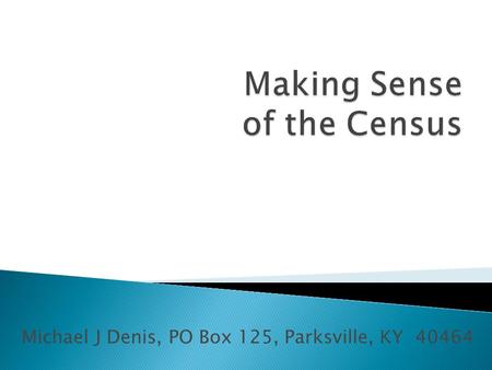 Michael J Denis, PO Box 125, Parksville, KY 40464.