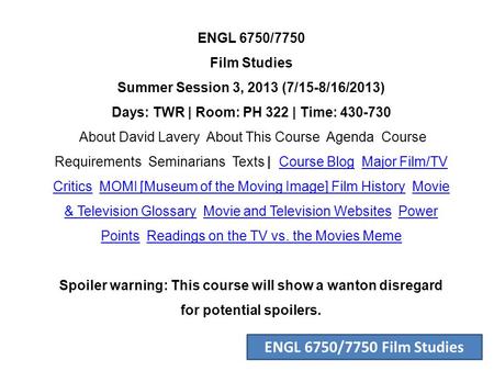 ENGL 6750/7750 Film Studies ENGL 6750/7750 Film Studies Summer Session 3, 2013 (7/15-8/16/2013) Days: TWR | Room: PH 322 | Time: 430-730 About David Lavery.