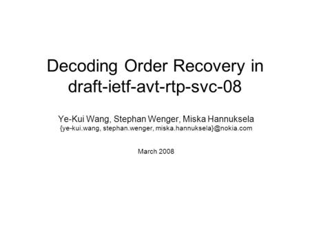 Decoding Order Recovery in draft-ietf-avt-rtp-svc-08 Ye-Kui Wang, Stephan Wenger, Miska Hannuksela {ye-kui.wang, stephan.wenger,