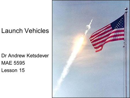 Launch Vehicles Dr Andrew Ketsdever MAE 5595 Lesson 15.