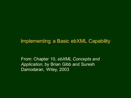 Implementing a Basic ebXML Capability From: Chapter 10, ebXML Concepts and Application, by Brian Gibb and Suresh Damodaran, Wiley, 2003.