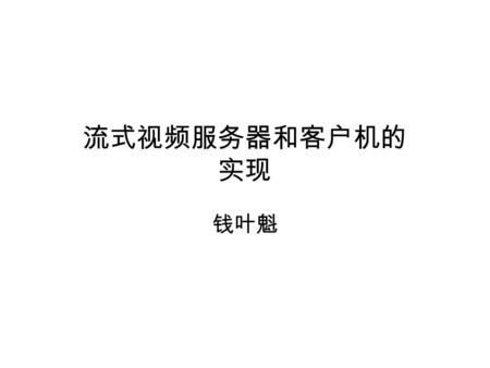 流式视频服务器和客户机的 实现 钱叶魁. 主要内容 目标和功能 采用的方法原理 实现 目标和功能 实现流式视频服务器和客户机 — 流式存储视频应用 客户机发送 SETUP,PLAY,PAUSE 和 TEARDOWN 等 RTSP 命 令，并且服务器应答这些命令； 当服务器处于播放状态时，它周期性地抓取.