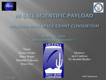 Team: Jessica Avitia Mary Begay Daniella Eriksson Bryce Fox Mentors: Jack Crabtree Dr. Ronald Madler ASGC Symposium 4/18/2009ASGC Symposium.