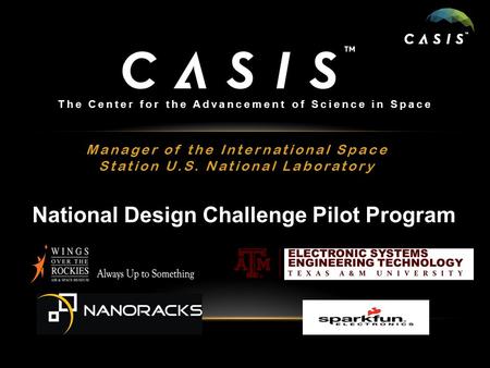 Manager of the International Space Station U.S. National Laboratory The Center for the Advancement of Science in Space National Design Challenge Pilot.