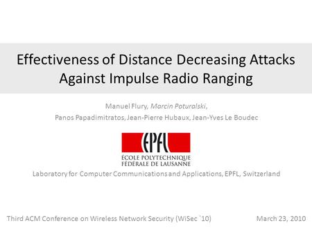 Effectiveness of Distance Decreasing Attacks Against Impulse Radio Ranging Manuel Flury, Marcin Poturalski, Panos Papadimitratos, Jean-Pierre Hubaux, Jean-Yves.