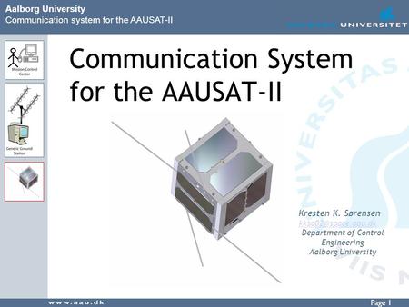 Page 1 Aalborg University Communication system for the AAUSAT-II Communication System for the AAUSAT-II Kresten K. Sørensen Department.