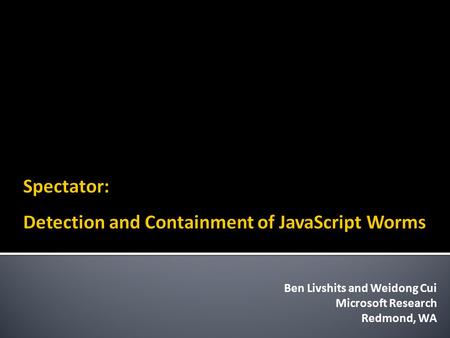 Ben Livshits and Weidong Cui Microsoft Research Redmond, WA.