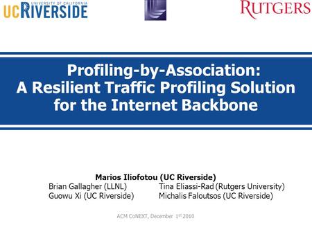 Marios Iliofotou (UC Riverside) Brian Gallagher (LLNL)Tina Eliassi-Rad (Rutgers University) Guowu Xi (UC Riverside)Michalis Faloutsos (UC Riverside) ACM.