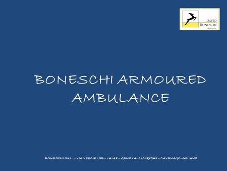 BONESCHI ARMOURED AMBULANCE BONESCHI SRL - VIA VECCHI 12B – 16148 – GENOVA- 010387268 – CAVENAGO –MILANO.