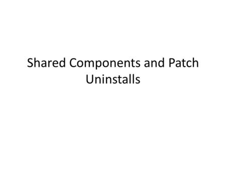 Shared Components and Patch Uninstalls. 5/19/2015Microsoft Confidential2 Shared Components and Patch Uninstalls on Vista and below Word Outlook Installs.