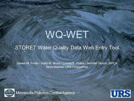 WQ-WET STORET Water Quality Data Web Entry Tool James M. Porter / Hafiz M. Munir / Louise E. Hotka / Jennifer Oknich, MPCA Akira Matoba, URS Corporation.