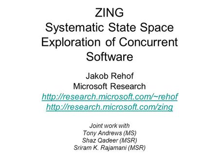 ZING Systematic State Space Exploration of Concurrent Software Jakob Rehof Microsoft Research