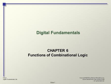 Floyd Digital Fundamentals, 9/e Copyright ©2006 by Pearson Education, Inc. Upper Saddle River, New Jersey 07458 All rights reserved. Slide 1 Digital Fundamentals.