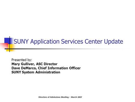 SUNY Application Services Center Update Presented by: Mary Gulliver, ASC Director Dave DeMarco, Chief Information Officer SUNY System Administration Directors.