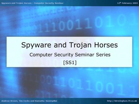 Spyware and Trojan Horses Computer Security Seminar Series [SS1] Spyware and Trojan Horses – Computer Security Seminar 12 th February 2004 Andrew Brown,