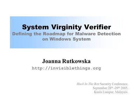 System Virginity Verifier Defining the Roadmap for Malware Detection on Windows System Joanna Rutkowska  Hack In The Box Security.