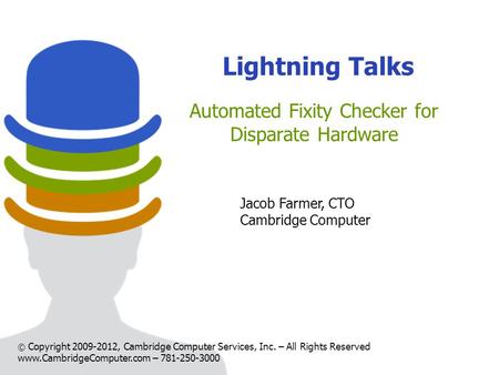 © Copyright 2009-2012, Cambridge Computer Services, Inc. – All Rights Reserved www.CambridgeComputer.com – 781-250-3000 Lightning Talks Automated Fixity.