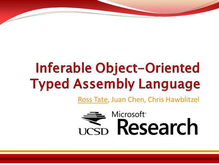 Ross Tate, Juan Chen, Chris Hawblitzel. Typed Assembly Languages Compilers are great but they make mistakes and can introduce vulnerabilities Typed assembly.