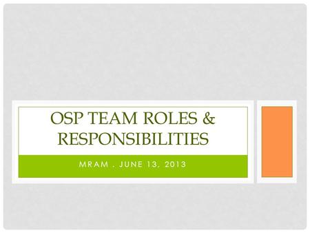 MRAM. JUNE 13, 2013 OSP TEAM ROLES & RESPONSIBILITIES.