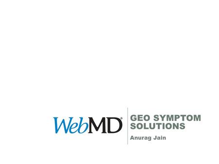 GEO SYMPTOM SOLUTIONS Anurag Jain. Method of reach Content Categorization User Categorization based on site usage and declared information Scale for WebMD.