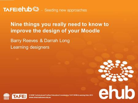 © NSW Technical and Further Education Commission, TAFE NSW eLearning Hub, 2013 www.ehub.tafensw.edu.au Nine things you really need to know to improve the.