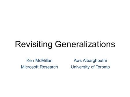 Revisiting Generalizations Ken McMillan Microsoft Research Aws Albarghouthi University of Toronto.