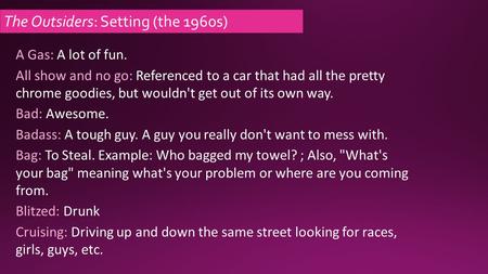 The Outsiders: Setting (the 1960s) A Gas: A lot of fun. All show and no go: Referenced to a car that had all the pretty chrome goodies, but wouldn't get.