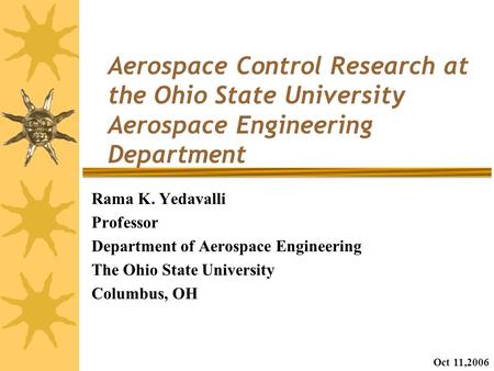 Aerospace Control Research at the Ohio State University Aerospace Engineering Department Rama K. Yedavalli Professor Department of Aerospace Engineering.