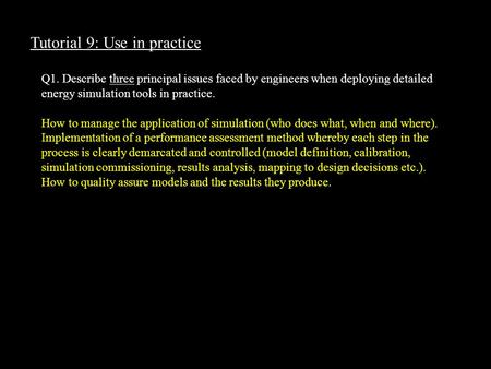 Tutorial 9: Use in practice Q1. Describe three principal issues faced by engineers when deploying detailed energy simulation tools in practice. How to.