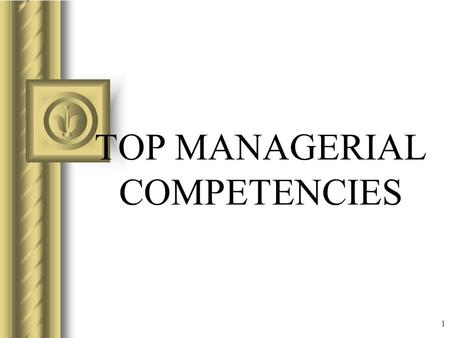 1 TOP MANAGERIAL COMPETENCIES. 2 Top managerial competencies A high performance manager (HPM) is one who is effective and efficient in getting things.