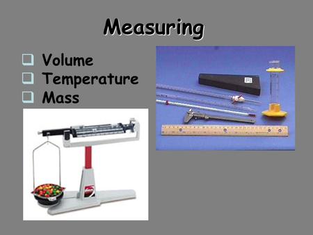 Measuring  Volume  Temperature  Mass. Reading the Meniscus Always read volume from the bottom of the meniscus. The meniscus is the curved surface of.