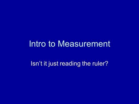 Intro to Measurement Isn’t it just reading the ruler?