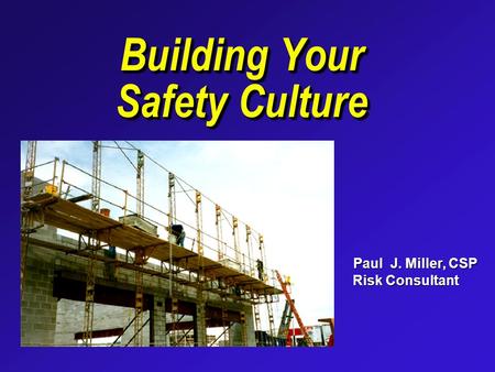 Building Your Safety Culture Paul J. Miller, CSP Paul J. Miller, CSP Risk Consultant Risk Consultant.