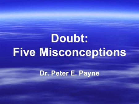 Doubt: Five Misconceptions Dr. Peter E. Payne. Misconception #1: Doubt is Unbelief 1. Biblical perspective 1. Biblical perspective.