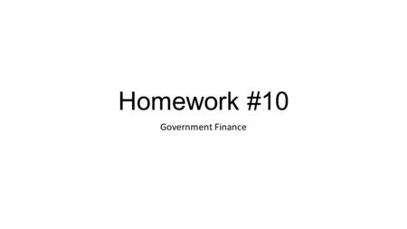 Homework #10 Government Finance. 1. Draw an inter-temporal budget constraint for a decision maker who has the following incomes, tax rates, and interest.