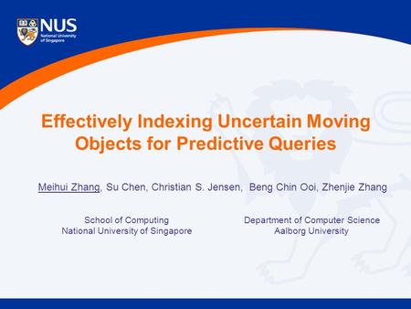 Effectively Indexing Uncertain Moving Objects for Predictive Queries School of Computing National University of Singapore Department of Computer Science.