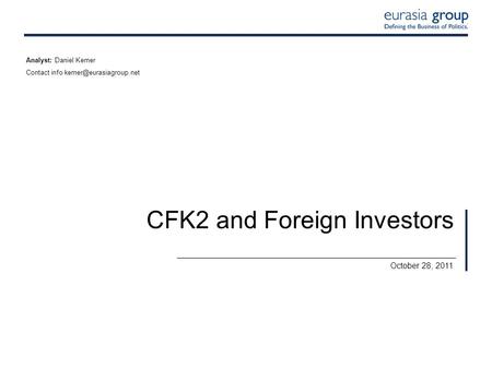 October 28, 2011 Analyst: Daniel Kerner Contact info CFK2 and Foreign Investors.