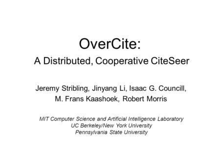 OverCite: A Distributed, Cooperative CiteSeer Jeremy Stribling, Jinyang Li, Isaac G. Councill, M. Frans Kaashoek, Robert Morris MIT Computer Science and.