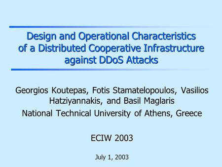 Design and Operational Characteristics of a Distributed Cooperative Infrastructure against DDoS Attacks Georgios Koutepas, Fotis Stamatelopoulos, Vasilios.