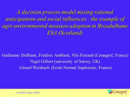 1 CASOS (July 2000) A decision process model mixing rational anticipations and social influences : the example of agri-environmental measure adoption in.