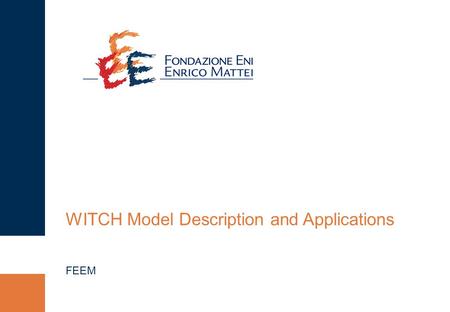 WITCH Model Description and Applications FEEM. WITCH Model, Description and Applications 1 The WITCH Team: Andrea Bastianin Valentina Bosetti Carlo Carraro.