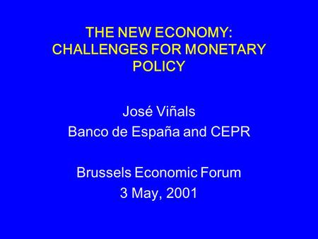 THE NEW ECONOMY: CHALLENGES FOR MONETARY POLICY José Viñals Banco de España and CEPR Brussels Economic Forum 3 May, 2001.